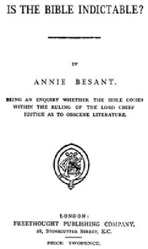 [Gutenberg 38273] • Is the Bible Indictable? / Being an Enquiry whether the Bible Comes within the Ruling of the Lord Chief Justice as to Obscene Literature